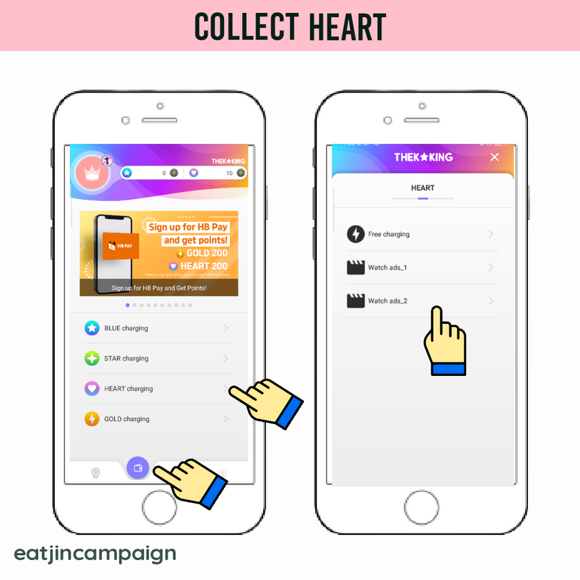 (1) Click the 'Wallet' icon on the lower part of the screen. The click the arrow on the right side of HEART Charging section. (2) Maximize all ads to earn HEART.